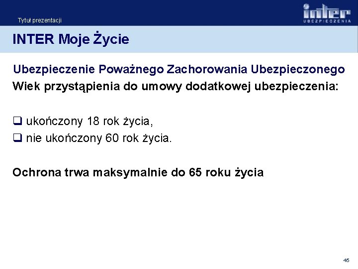 Tytuł prezentacji INTER Moje Życie Ubezpieczenie Poważnego Zachorowania Ubezpieczonego Wiek przystąpienia do umowy dodatkowej