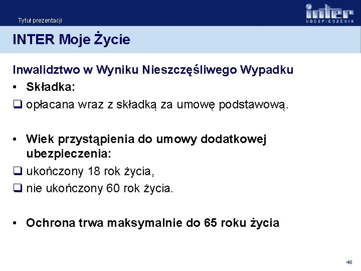 Tytuł prezentacji INTER Moje Życie Inwalidztwo w Wyniku Nieszczęśliwego Wypadku • Składka: q opłacana