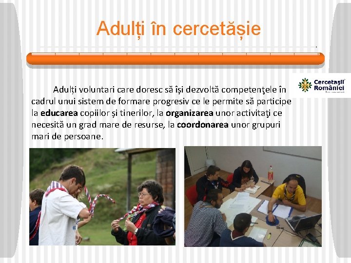 Adulți în cercetășie Adulți voluntari care doresc să îşi dezvoltă competenţele în cadrul unui