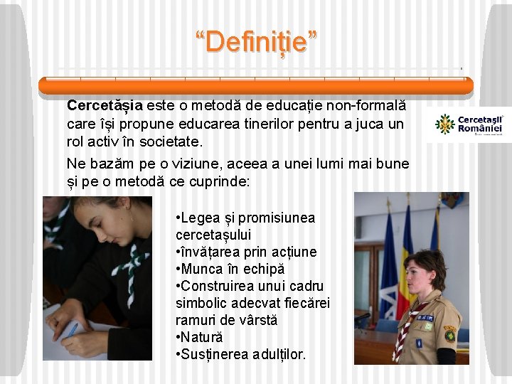 “Definiție” Cercetășia este o metodă de educație non-formală care își propune educarea tinerilor pentru