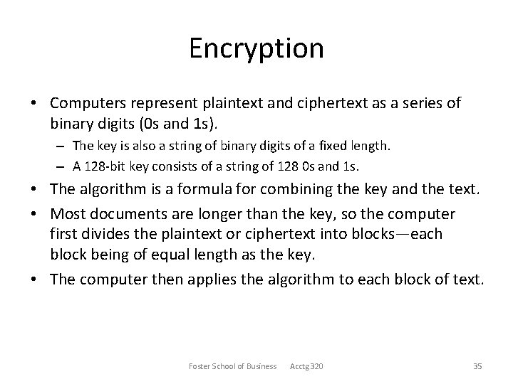 Encryption • Computers represent plaintext and ciphertext as a series of binary digits (0