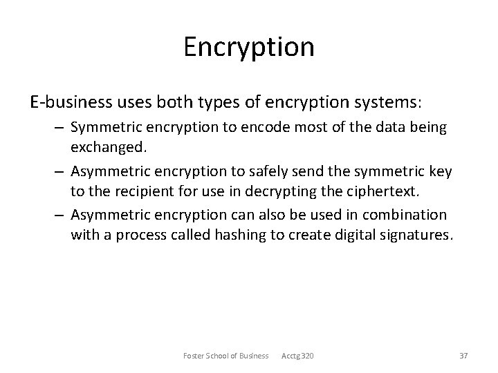 Encryption E-business uses both types of encryption systems: – Symmetric encryption to encode most