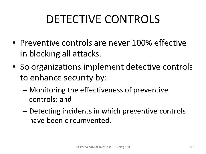 DETECTIVE CONTROLS • Preventive controls are never 100% effective in blocking all attacks. •