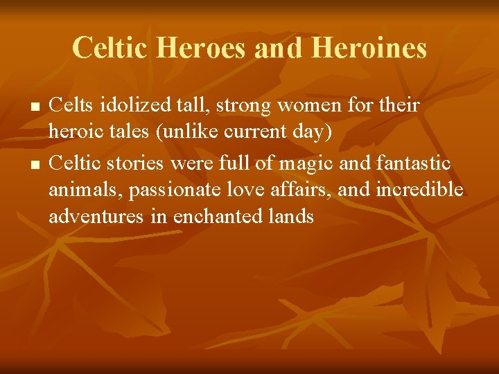 Celtic Heroes and Heroines n n Celts idolized tall, strong women for their heroic