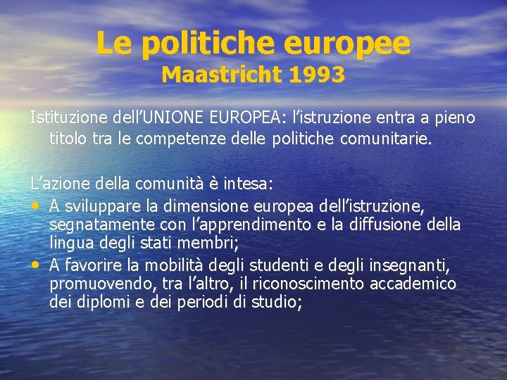 Le politiche europee Maastricht 1993 Istituzione dell’UNIONE EUROPEA: l’istruzione entra a pieno titolo tra