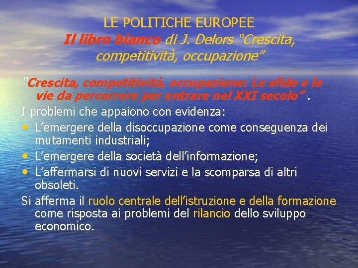 LE POLITICHE EUROPEE Il libro bianco di J. Delors “Crescita, competitività, occupazione” “Crescita, competitività,