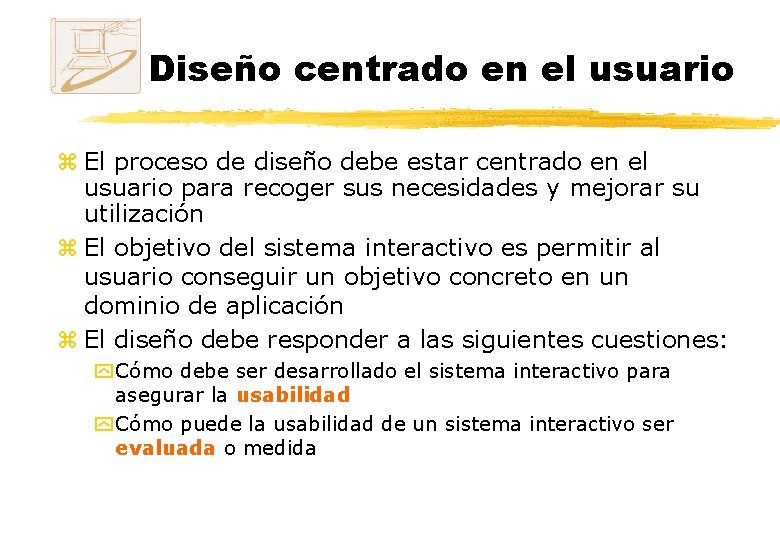 Diseño centrado en el usuario z El proceso de diseño debe estar centrado en Diseño centrado en el usuario z El proceso de diseño debe estar centrado en