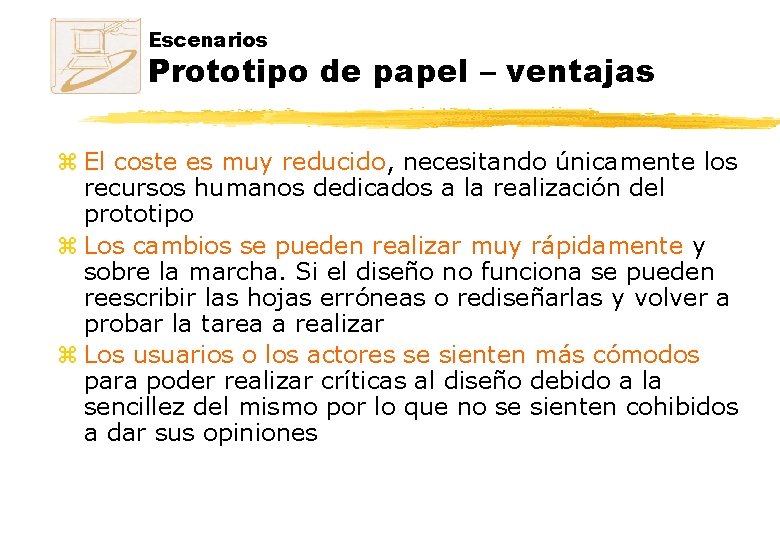Escenarios Prototipo de papel – ventajas z El coste es muy reducido, necesitando únicamente Escenarios Prototipo de papel – ventajas z El coste es muy reducido, necesitando únicamente