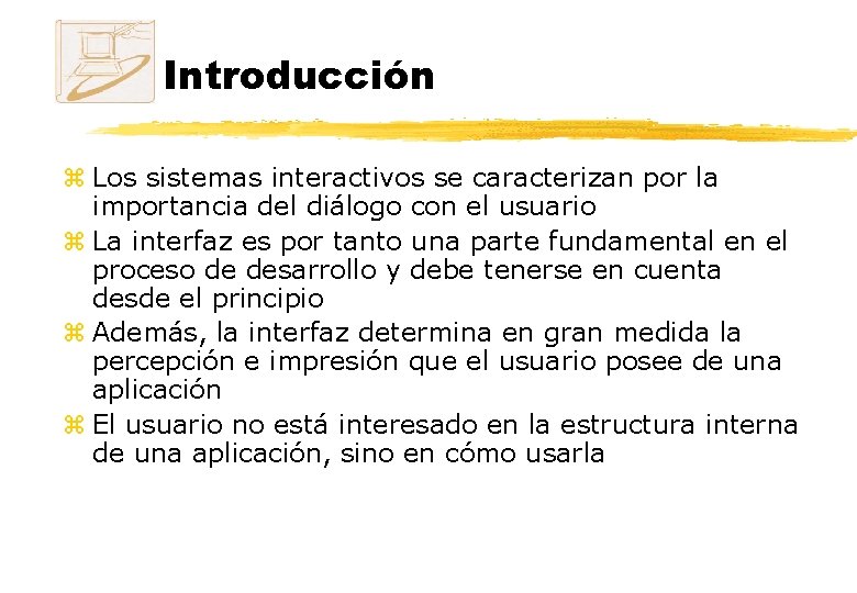 Introducción z Los sistemas interactivos se caracterizan por la importancia del diálogo con el Introducción z Los sistemas interactivos se caracterizan por la importancia del diálogo con el