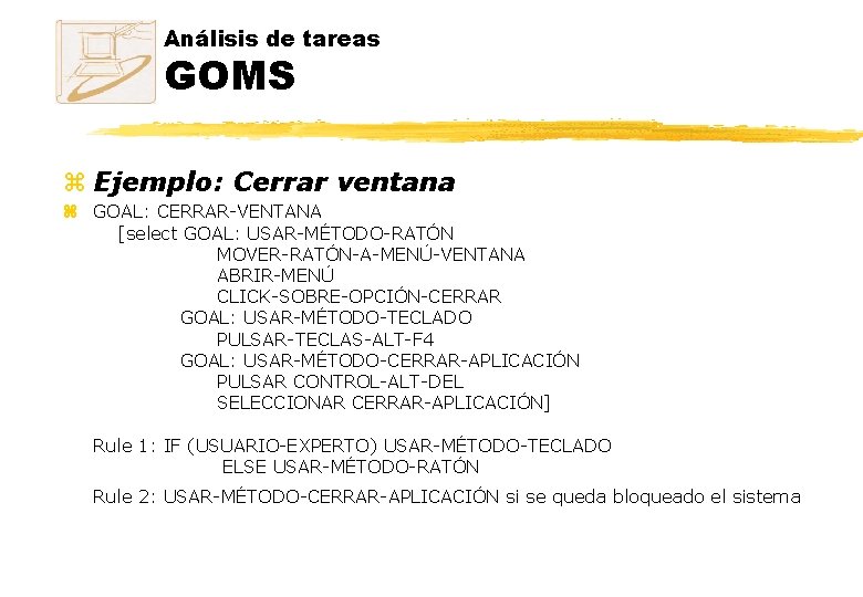 Análisis de tareas GOMS z Ejemplo: Cerrar ventana z GOAL: CERRAR-VENTANA [select GOAL: USAR-MÉTODO-RATÓN Análisis de tareas GOMS z Ejemplo: Cerrar ventana z GOAL: CERRAR-VENTANA [select GOAL: USAR-MÉTODO-RATÓN