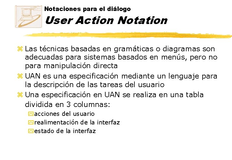 Notaciones para el diálogo User Action Notation z Las técnicas basadas en gramáticas o Notaciones para el diálogo User Action Notation z Las técnicas basadas en gramáticas o