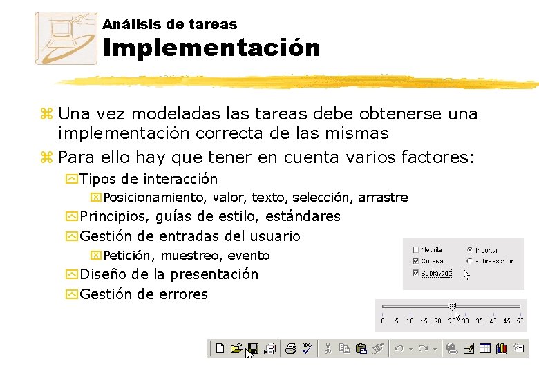 Análisis de tareas Implementación z Una vez modeladas las tareas debe obtenerse una implementación Análisis de tareas Implementación z Una vez modeladas las tareas debe obtenerse una implementación