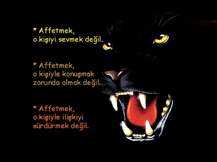 * Affetmek, o kişiyi sevmek değil. * Affetmek, o kişiyle konuşmak zorunda olmak değil.