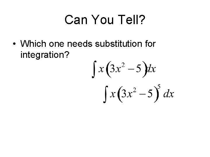 Can You Tell? • Which one needs substitution for integration? 