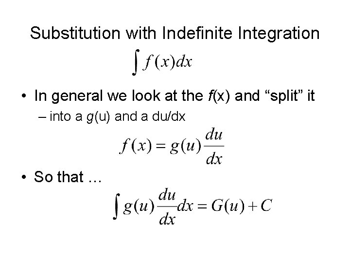 Substitution with Indefinite Integration • In general we look at the f(x) and “split”