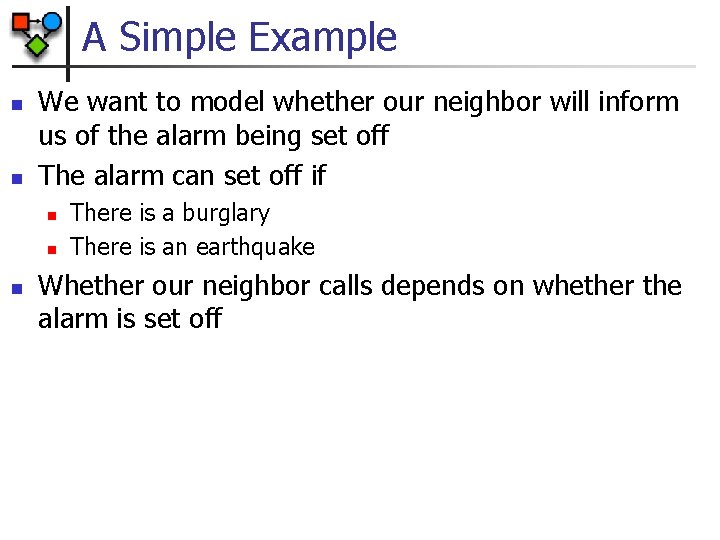 A Simple Example n n We want to model whether our neighbor will inform