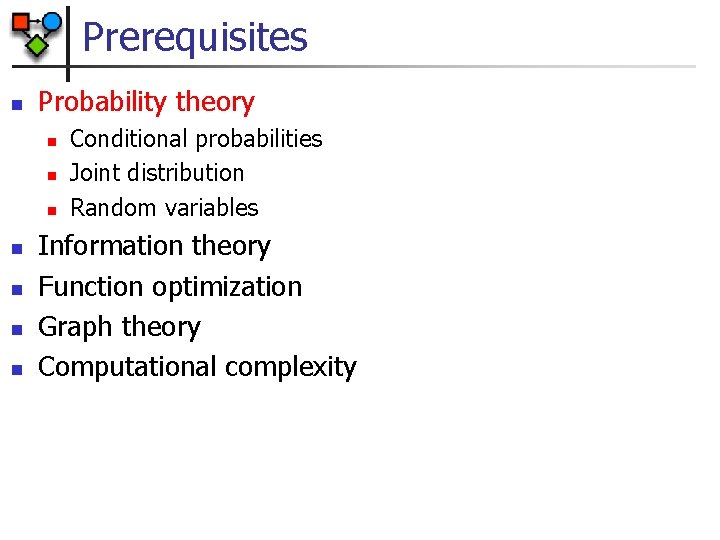 Prerequisites n Probability theory n n n n Conditional probabilities Joint distribution Random variables
