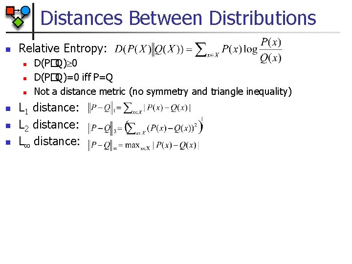 Distances Between Distributions n Relative Entropy: n n n D(P�Q) 0 D(P�Q)=0 iff P=Q