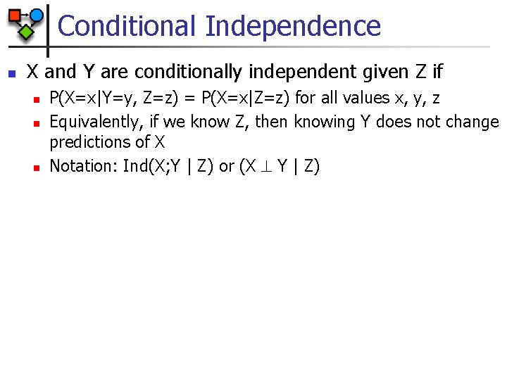 Conditional Independence n X and Y are conditionally independent given Z if n n