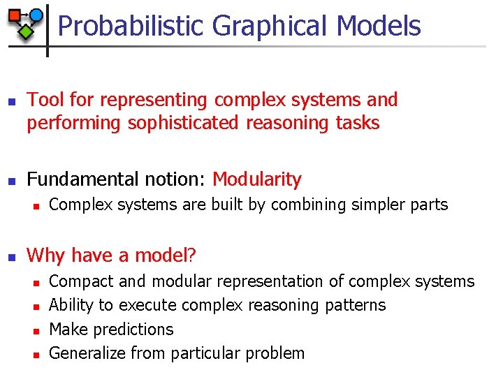 Probabilistic Graphical Models n n Tool for representing complex systems and performing sophisticated reasoning