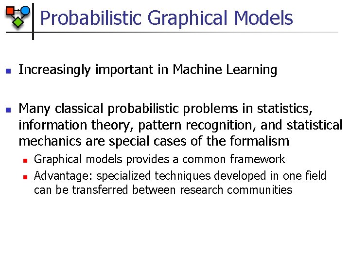 Probabilistic Graphical Models n n Increasingly important in Machine Learning Many classical probabilistic problems