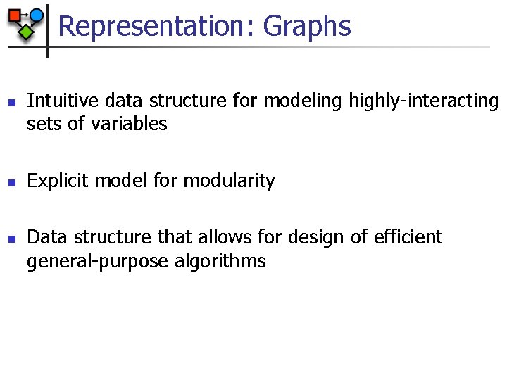 Representation: Graphs n n n Intuitive data structure for modeling highly-interacting sets of variables