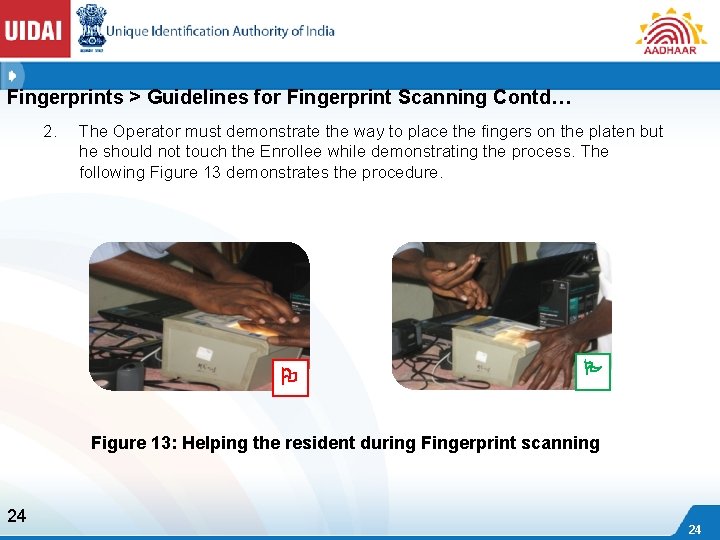 Fingerprints > Guidelines for Fingerprint Scanning Contd… 2. The Operator must demonstrate the way