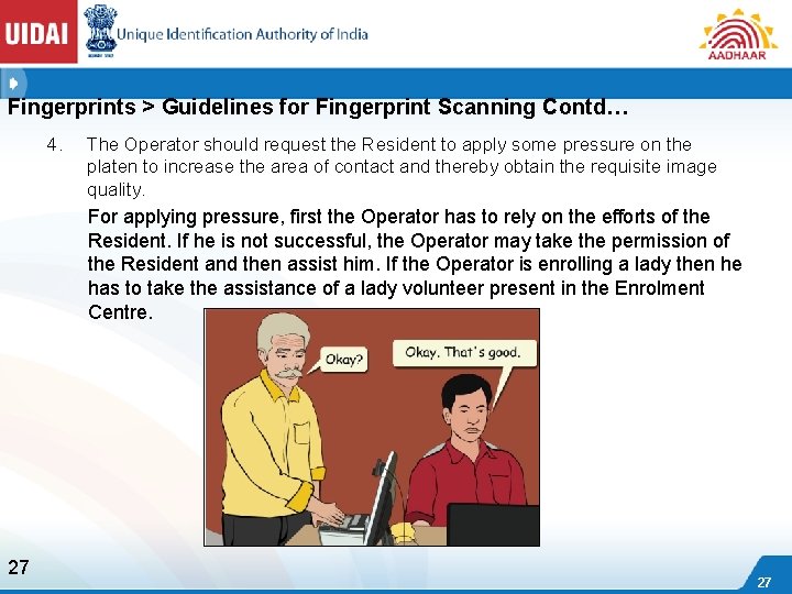 Fingerprints > Guidelines for Fingerprint Scanning Contd… 4. The Operator should request the Resident