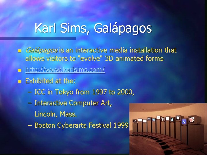 Karl Sims, Galápagos n Galápagos is an interactive media installation that allows visitors to