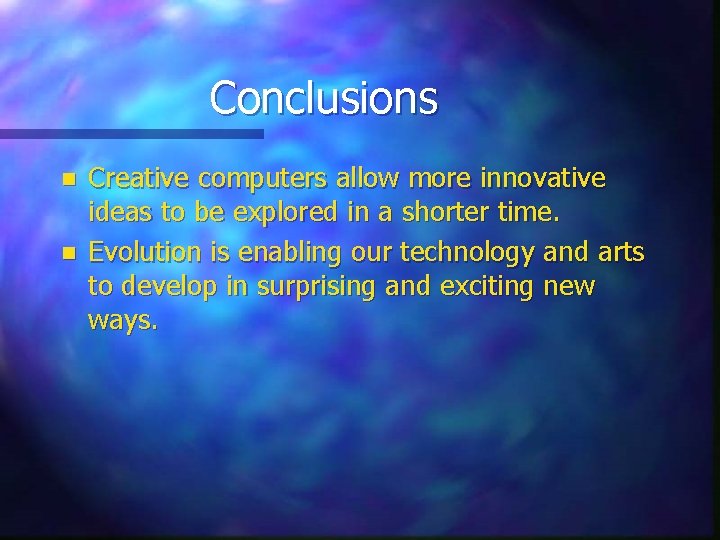 Conclusions n n Creative computers allow more innovative ideas to be explored in a