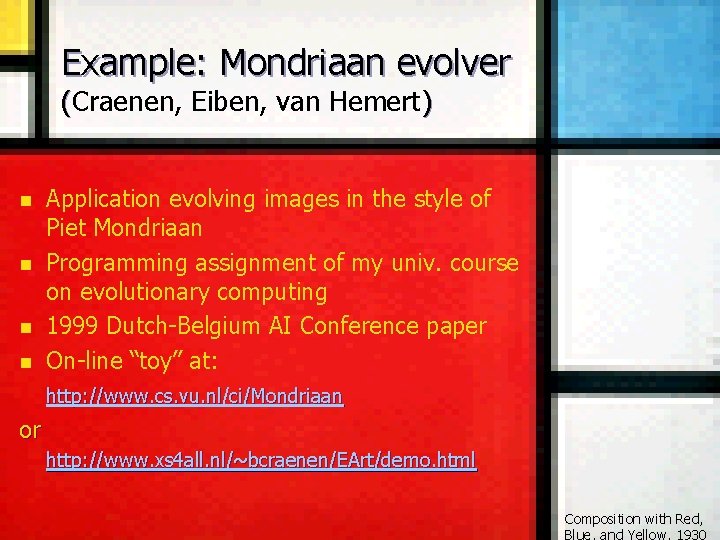 Example: Mondriaan evolver (Craenen, Eiben, van Hemert) n n Application evolving images in the