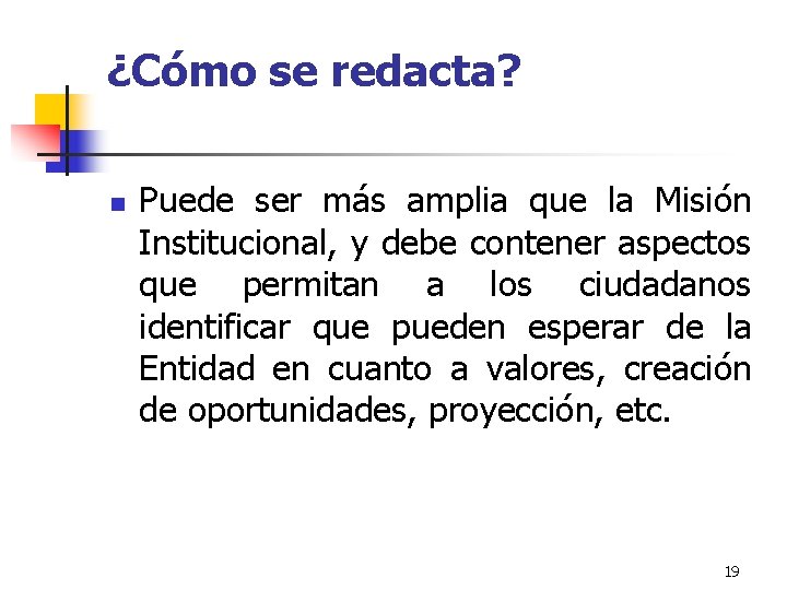 ¿Cómo se redacta? n Puede ser más amplia que la Misión Institucional, y debe