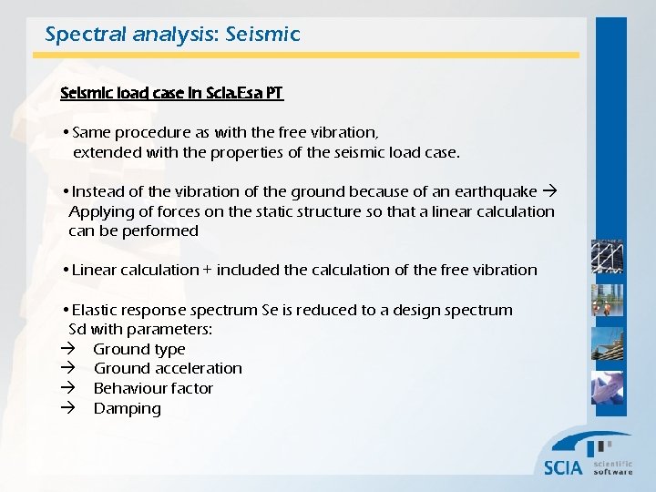 Spectral analysis: Seismic load case in Scia. Esa PT • Same procedure as with