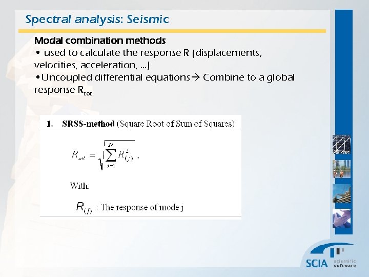 Spectral analysis: Seismic Modal combination methods • used to calculate the response R (displacements,