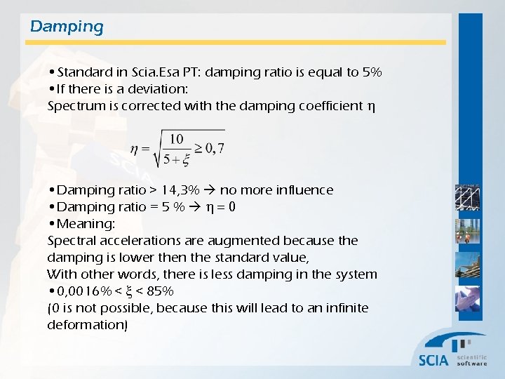 Damping • Standard in Scia. Esa PT: damping ratio is equal to 5% •