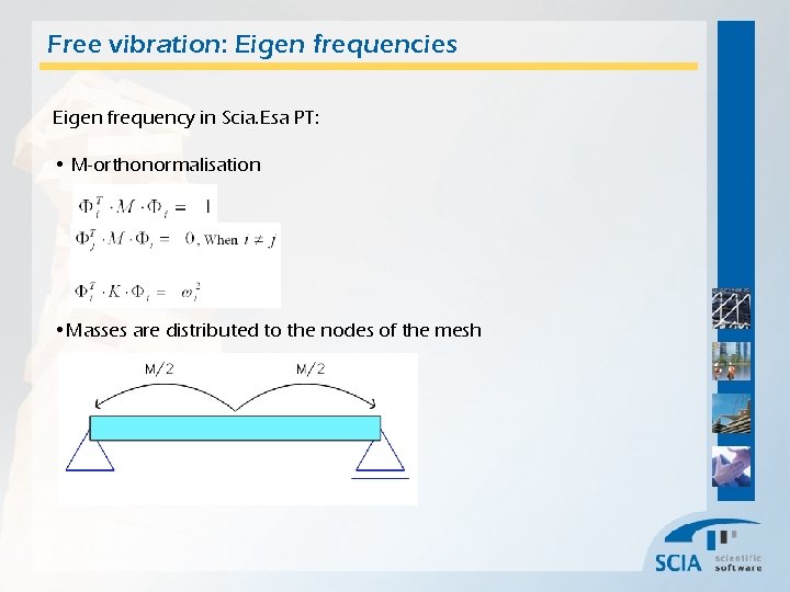 Free vibration: Eigen frequencies Eigen frequency in Scia. Esa PT: • M-orthonormalisation • Masses