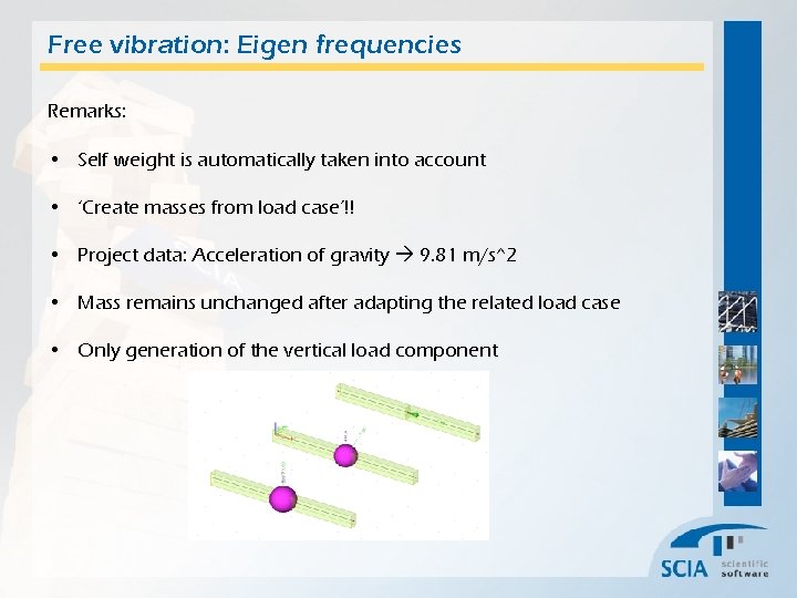 Free vibration: Eigen frequencies Remarks: • Self weight is automatically taken into account •