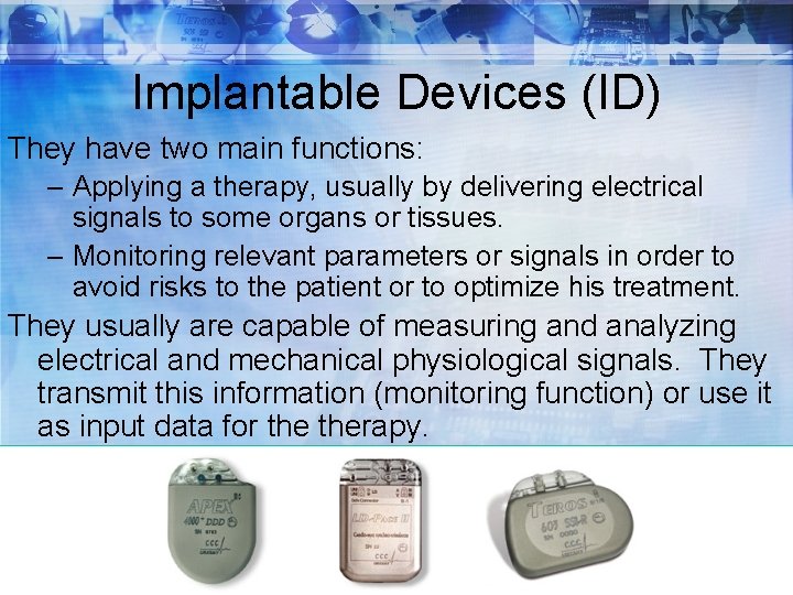 Implantable Devices (ID) They have two main functions: – Applying a therapy, usually by