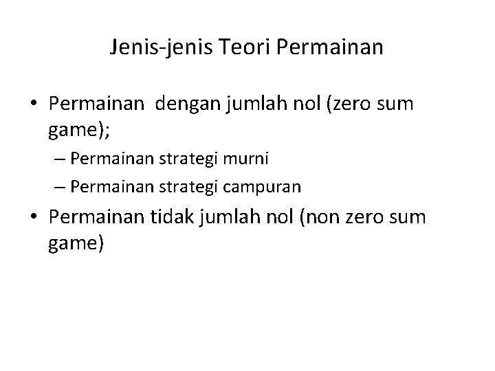 Jenis-jenis Teori Permainan • Permainan dengan jumlah nol (zero sum game); – Permainan strategi