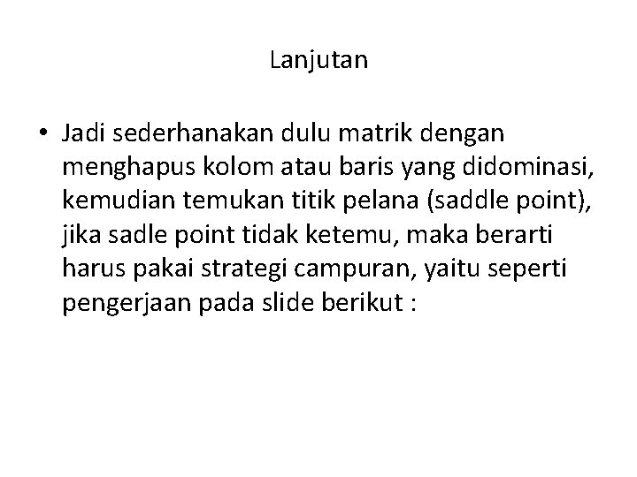 Lanjutan • Jadi sederhanakan dulu matrik dengan menghapus kolom atau baris yang didominasi, kemudian