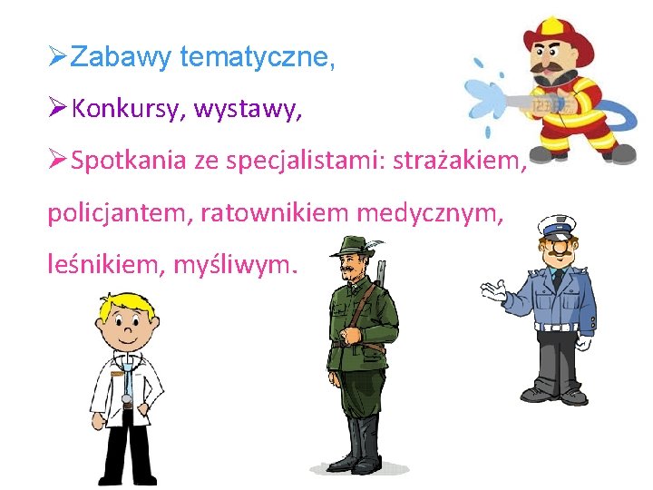 ØZabawy tematyczne, ØKonkursy, wystawy, ØSpotkania ze specjalistami: strażakiem, policjantem, ratownikiem medycznym, leśnikiem, myśliwym. 