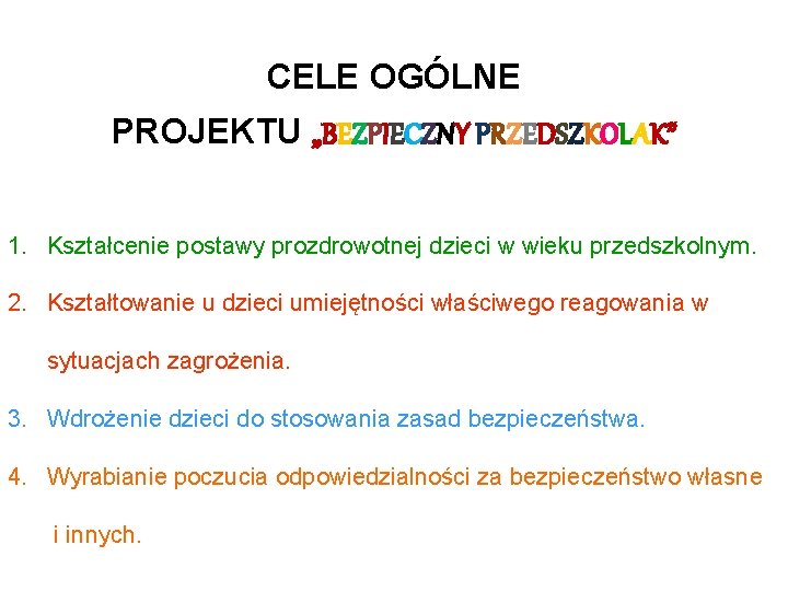 CELE OGÓLNE PROJEKTU „BEZPIECZNY PRZEDSZKOLAK” 1. Kształcenie postawy prozdrowotnej dzieci w wieku przedszkolnym. 2.