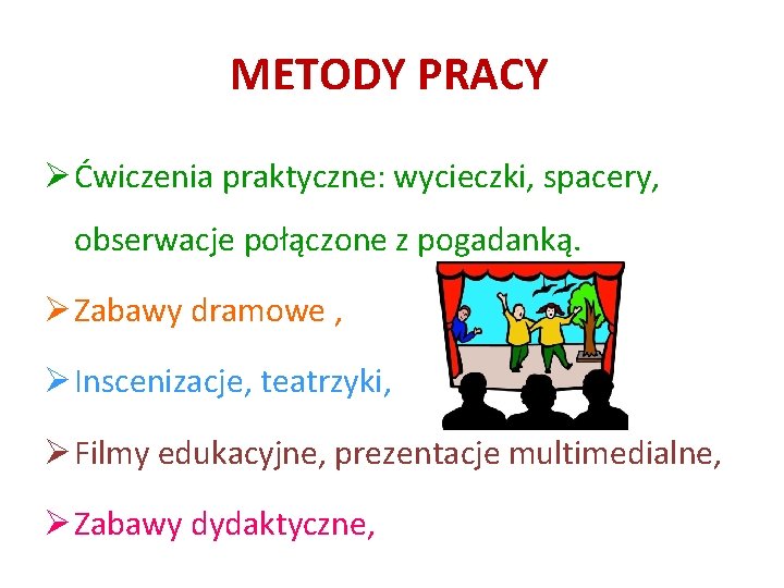 METODY PRACY Ø Ćwiczenia praktyczne: wycieczki, spacery, obserwacje połączone z pogadanką. Ø Zabawy dramowe