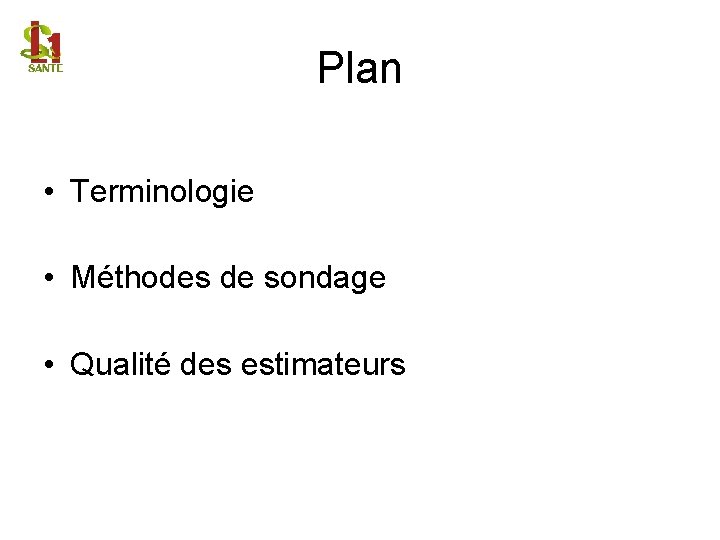 Plan • Terminologie • Méthodes de sondage • Qualité des estimateurs 