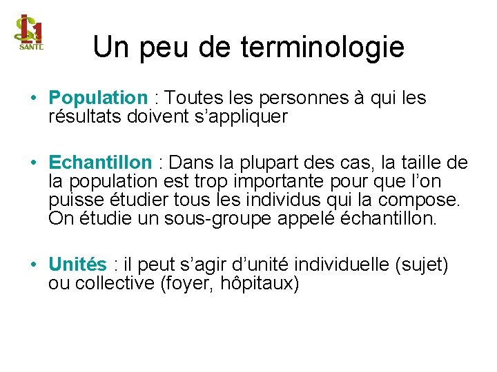 Un peu de terminologie • Population : Toutes les personnes à qui les résultats