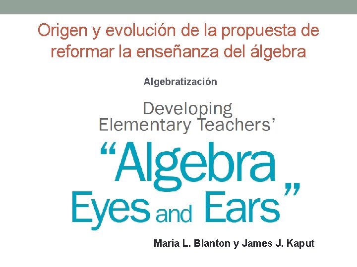 Origen y evolución de la propuesta de reformar la enseñanza del álgebra Algebratización Maria