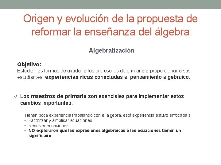 Origen y evolución de la propuesta de reformar la enseñanza del álgebra Algebratización Objetivo: