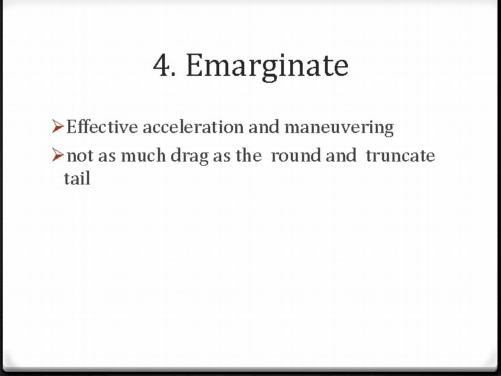 4. Emarginate ØEffective acceleration and maneuvering Ønot as much drag as the round and