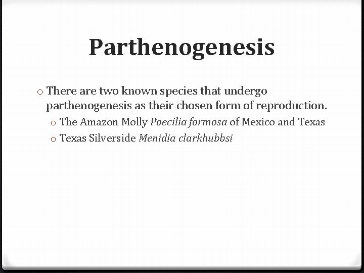 Parthenogenesis o There are two known species that undergo parthenogenesis as their chosen form