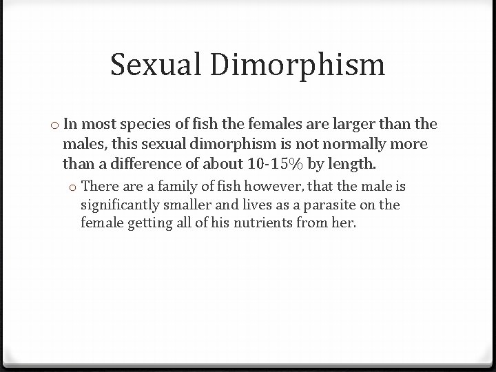 Sexual Dimorphism o In most species of fish the females are larger than the